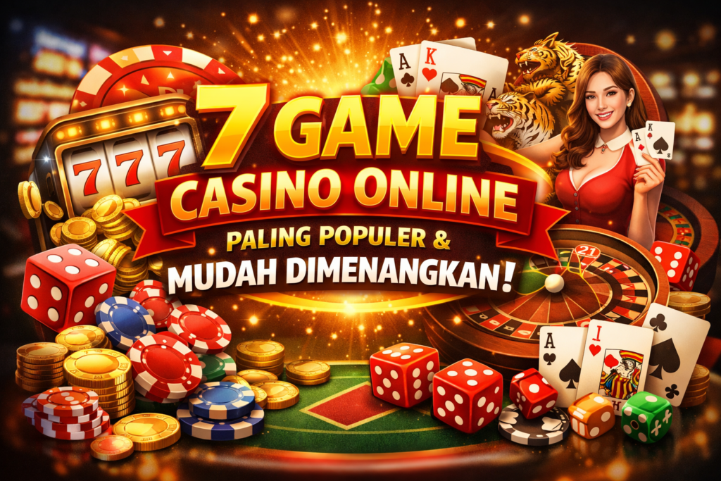 7 Game Casino Online Paling Populer dan Mudah Dimenangkan